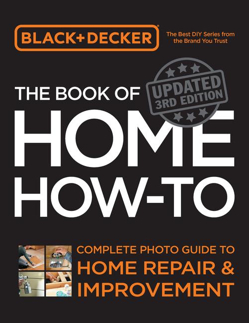 Black & Decker the Book of Home How-To, Updated 3rd Edition: Complete Photo Guide to Home Repair and