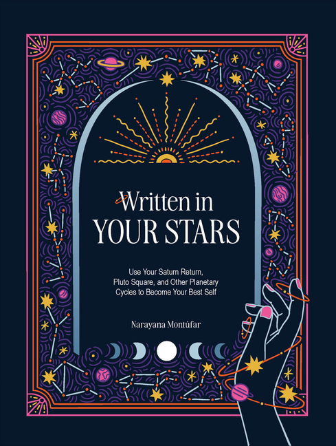 Written in Your Stars: Use Your Saturn Return, Pluto Square, and Other Planetary Cycles to Become Yo