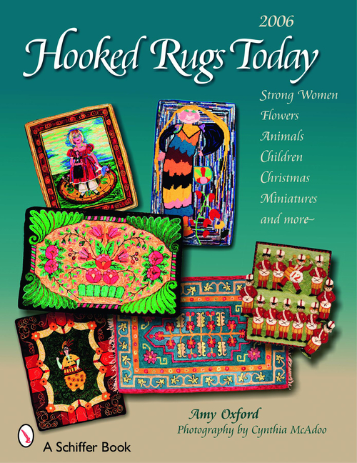 Hooked Rugs Today: Strong Women, Flowers, Animals, Children, Christmas, Miniatures, and More - 2006 