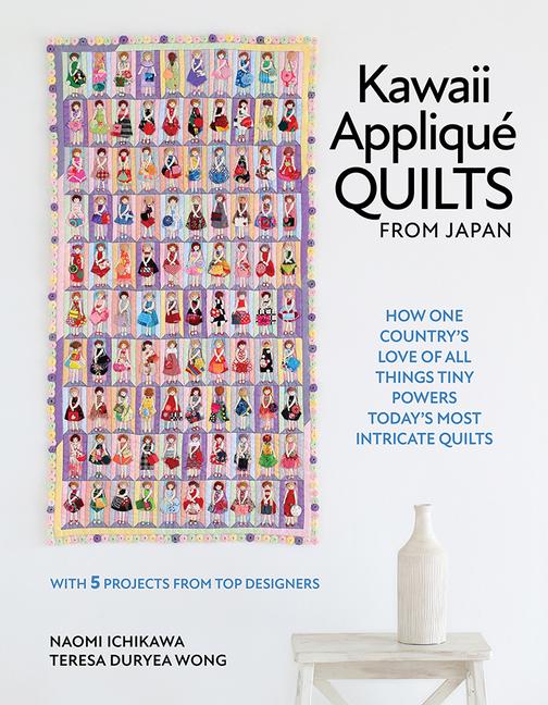 Kawaii Appliqué Quilts from Japan: How One Country's Love of All Things Tiny Powers Today's Most Int