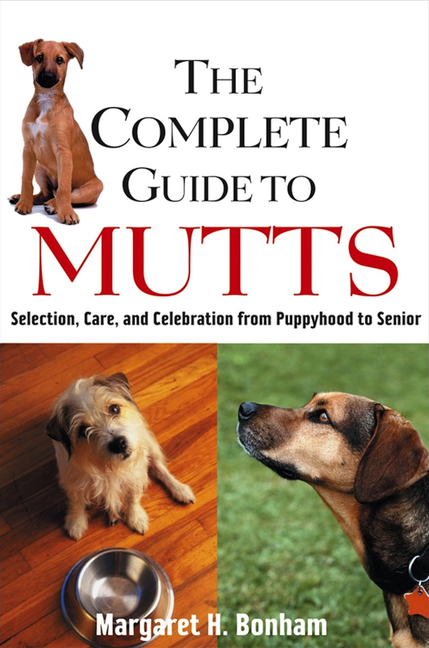 Complete Guide to Mutts: Selection, Care and Celebration from Puppyhood to Senior