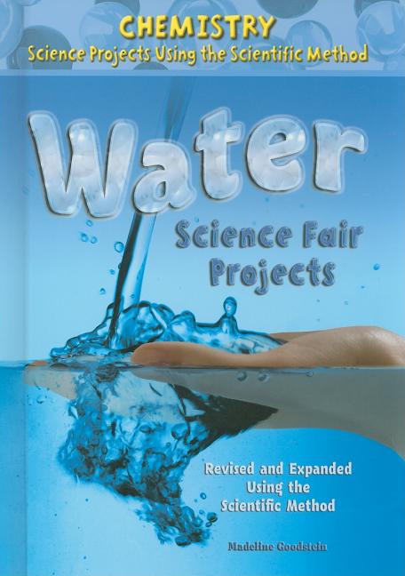 Water Science Fair Projects, Using the Scientific Method (Revised, Expanded)