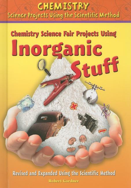Chemistry Science Fair Projects Using Inorganic Stuff, Using the Scientific Method (Revised, Expande