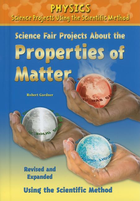 Science Fair Projects about the Properties of Matter, Using the Scientific Method (Revised, Expanded
