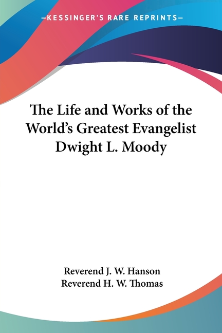 Life and Works of the World's Greatest Evangelist Dwight L. Moody