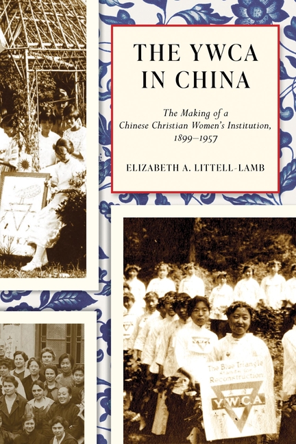 YWCA in China: The Making of a Chinese Christian Women's Institution, 1899-1957