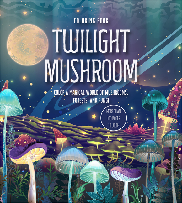 Twilight Mushroom Coloring Book: Color a Magical World of Mushrooms, Forests, and Fungi - More Than 