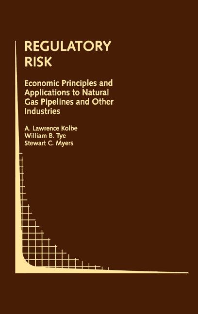 Regulatory Risk: Economic Principles and Applications to Natural Gas Pipelines and Other Industries 