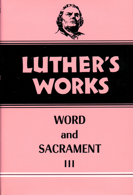 Luther's Works, Volume 37: Word and Sacrament III