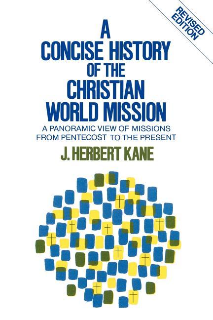Concise History of the Christian World Mission: A Panoramic View of Missions from Pentecost to the P