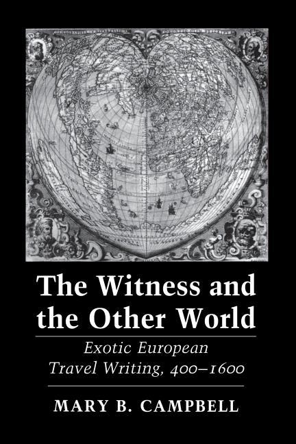 Witness and the Other World: Exotic European Travel Writing, 400-1600 (Revised)