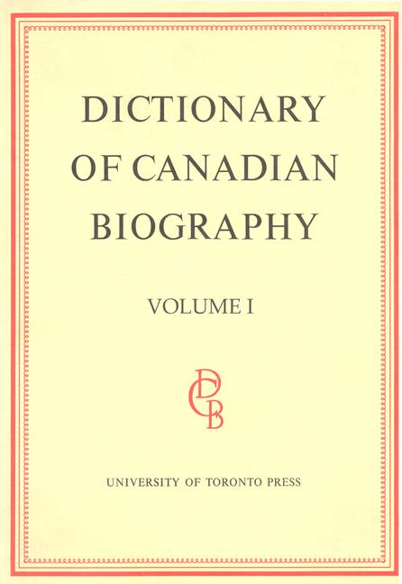 Dictionary of Canadian Biography / Dictionaire Biographique Du Canada: Volume I, 1000 - 1700