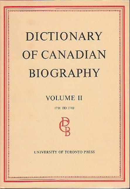 Dictionary of Canadian Biography / Dictionaire Biographique Du Canada: Volume II, 1701 - 1740