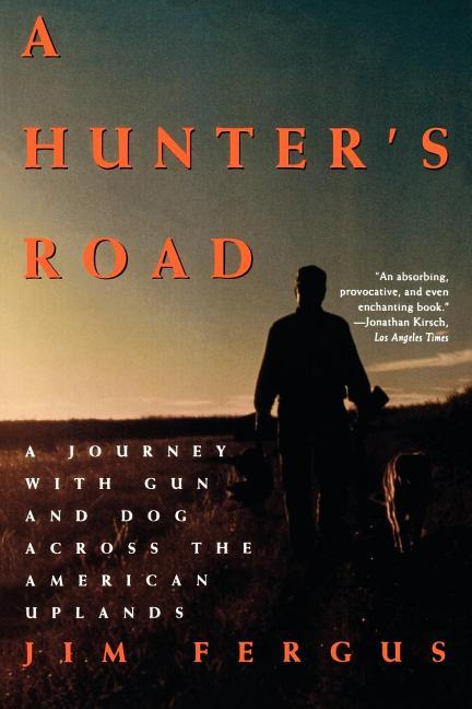 Hunter's Road: A Journey with Gun and Dog Across the American Uplands
