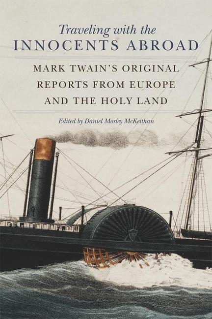 Traveling with the Innocents Abroad: Mark Twain's Original Reports from Europe and the Holy Land (Re