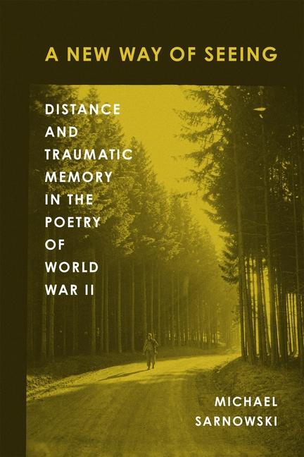 New Way of Seeing: Distance and Traumatic Memory in the Poetry of World War II