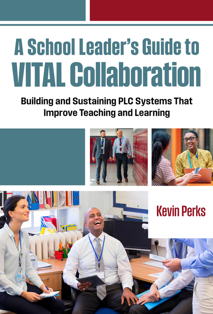 School Leader's Guide to Vital Collaboration: Building and Sustaining PLC Systems That Improve Teach