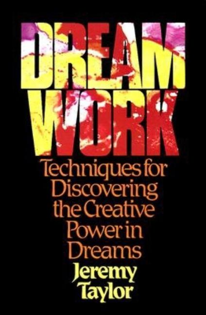 Dream Work: Techniques for Discovering the Creative Power in Dreams