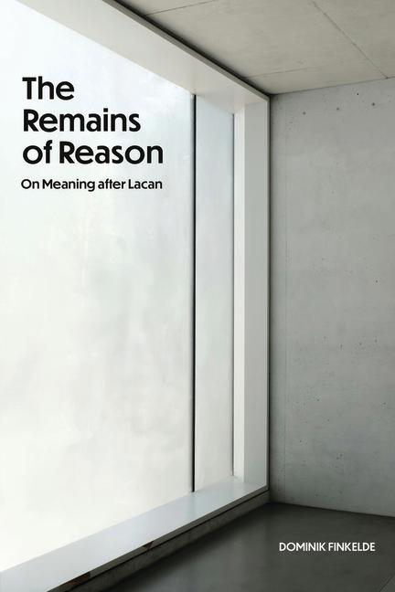 Remains of Reason: On Meaning After Lacan