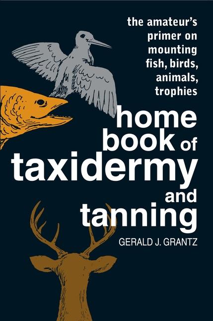 Home Book of Taxidermy and Tanning (Revised)