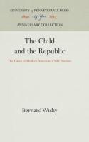 Child and the Republic: The Dawn of Modern American Child Nurture (Reprint 2016)