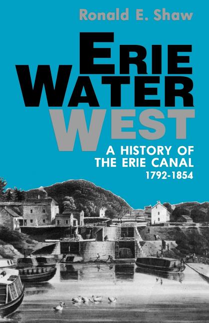 Erie Water West: A History of the Erie Canal, 1792-1854