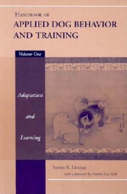 Handbook of Applied Dog Behavior and Training, Adaptation and Learning (Volume 1)