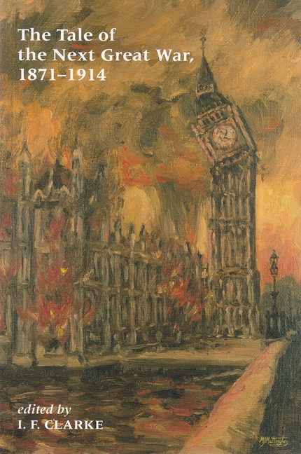 Tale of the Next Great War, 1871-1914: Fictions of Future Warfare and of Battles Still-To-Come