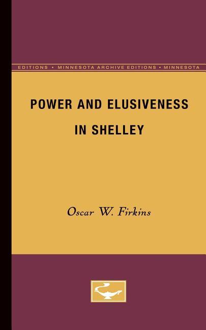 Power and Elusiveness in Shelley (Minnesota Archive Editions)