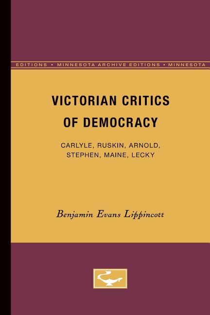Victorian Critics of Democracy: Carlyle, Ruskin, Arnold, Stephen, Maine, Lecky