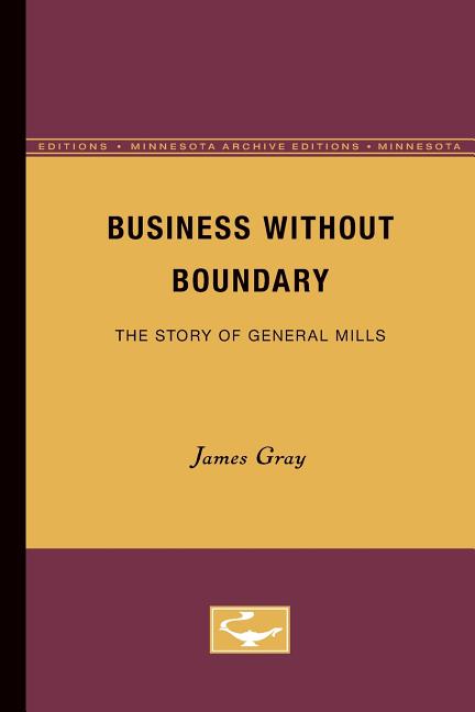 Business Without Boundary: The Story of General Mills (Minnesota Archive Editions)