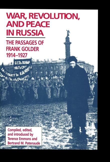 War, Revolution, and Peace in Russia: The Passages of Frank Golder, 1914-1927