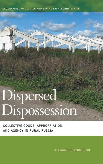 Dispersed Dispossession: Collective Goods, Appropriation, and Agency in Rural Russia
