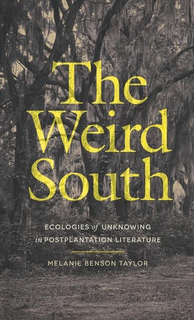 Weird South: Ecologies of Unknowing in Postplantation Literature