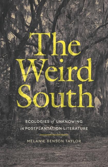 Weird South: Ecologies of Unknowing in Postplantation Literature