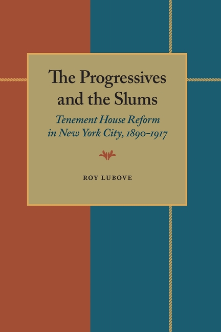 Progressives and the Slums: Tenement House Reform in New York City, 1890-1917