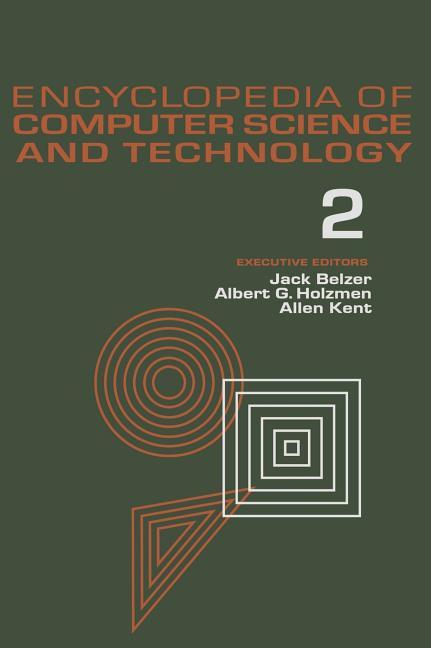 Encyclopedia of Computer Science and Technology: Volume 2 - AN/FSQ-7 Computer to Bivalent Programmin