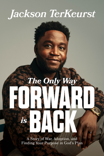 Only Way Forward Is Back: A Story of War, Adoption, and Finding Your Purpose in God's Plan