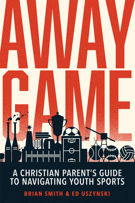 Away Game: A Christian Parent's Guide to Navigating Youth Sports