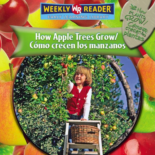 How Apple Trees Grow / Cómo Crecen Los Manzanos = How Apple Trees Grow