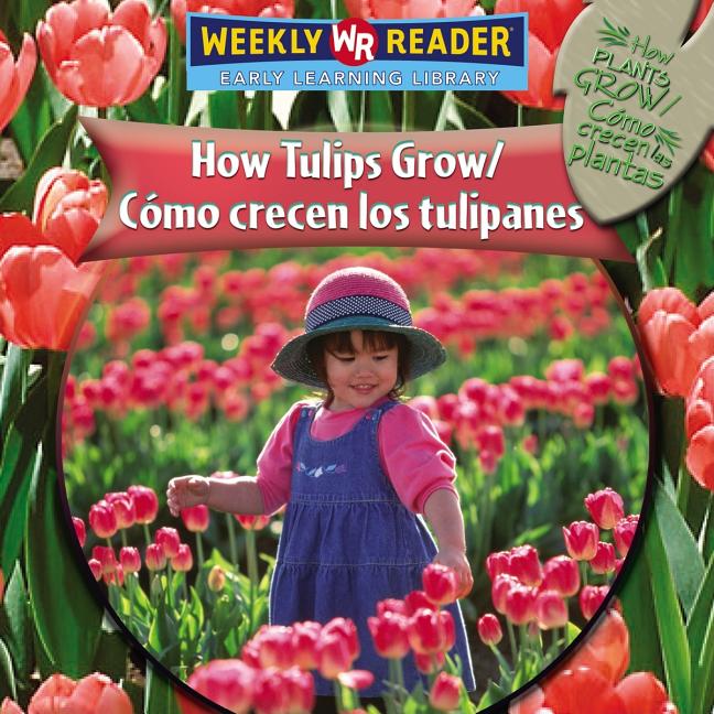 How Tulips Grow / Cómo Crecen Los Tulipanes = How Tulips Grow