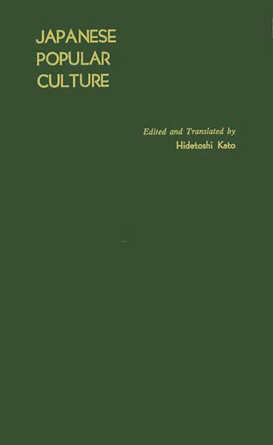 Japanese Popular Culture: Studies in Mass Communication and Cultural Change Made at the Institute of