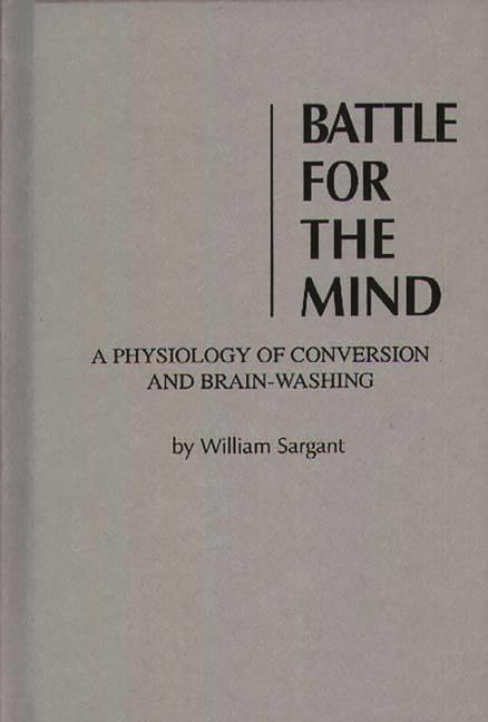Battle for the Mind: A Physiology of Conversion and Brainwashing (Revised)