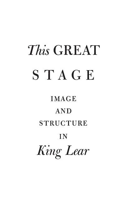 This Great Stage: Image and Structure in King Lear
