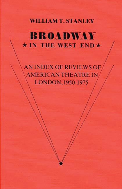 Broadway in the West End: An Index of Reviews of American Theatre in London, 1950-1975