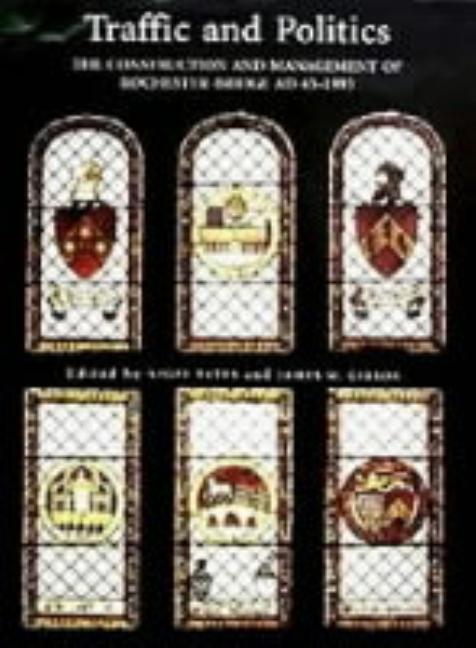 Traffic and Politics: The Construction and Management of Rochester Bridge, Ad 43-1993