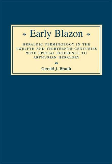 Early Blazon: Heraldic Terminology in the Twelfth and Thirteenth Centuries with Special Refere (Revi