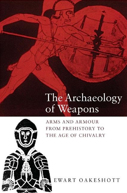 Archaeology of Weapons: Arms and Armour from Prehistory to the Age of Chivalry