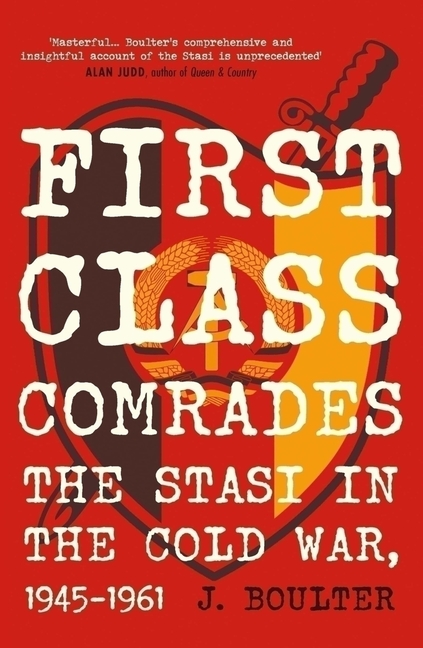 First Class Comrades: The Stasi in the Cold War, 1945-1961