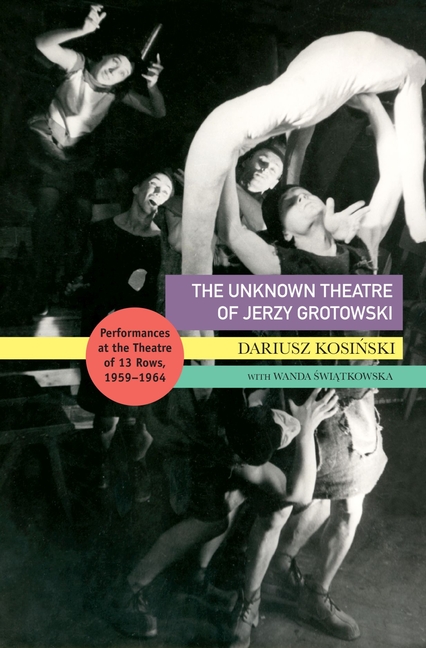 Unknown Theatre of Jerzy Grotowski: Performances in the Theatre of 13 Rows, 1959-1964